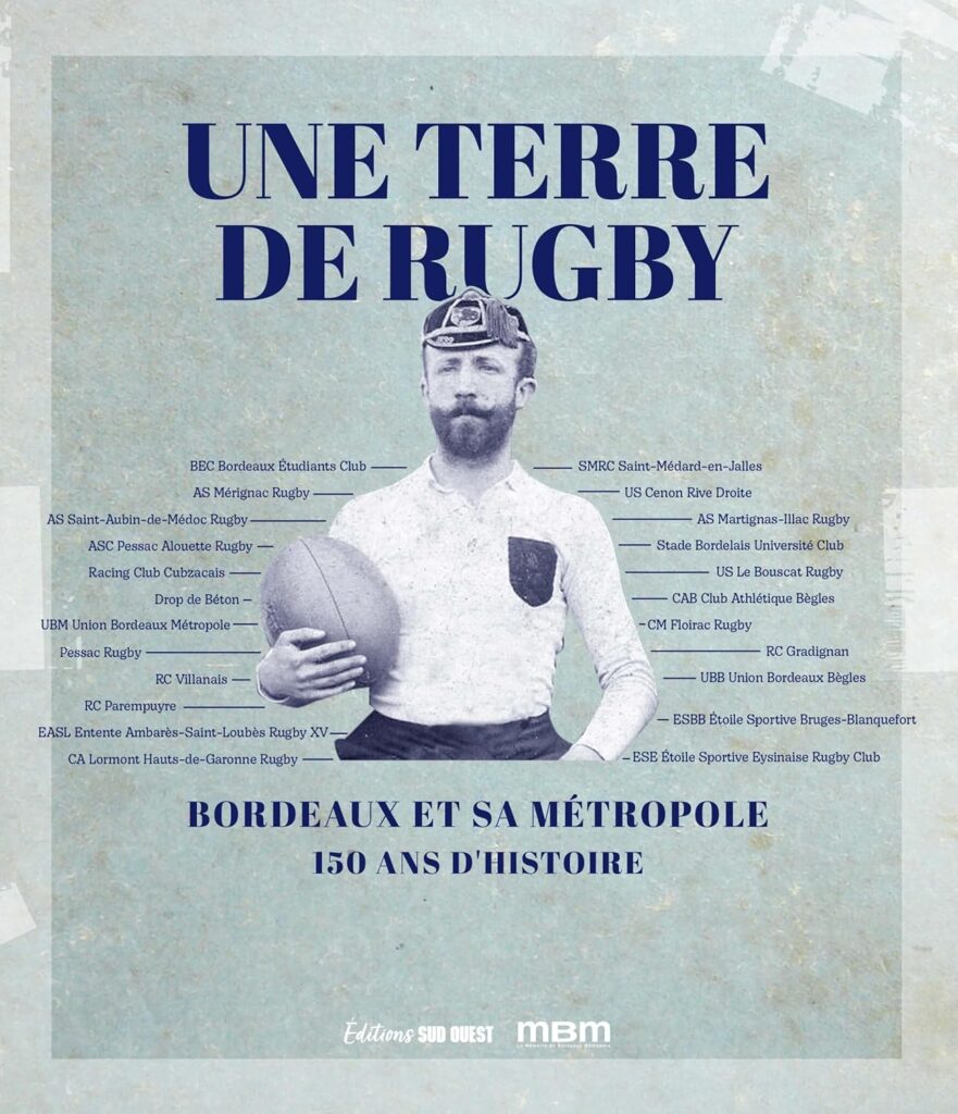 Une terre de rugby – Bordeaux et sa métropole : 150 ans d’histoire, de Jean-Paul Callède, Éditions Sud Ouest, 2023